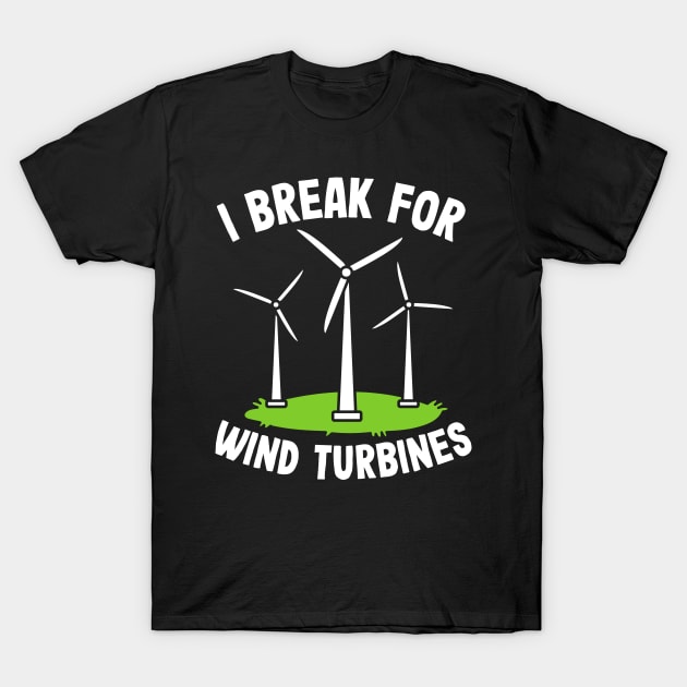 I Break for Wind Turbines T-Shirt by JB.Collection